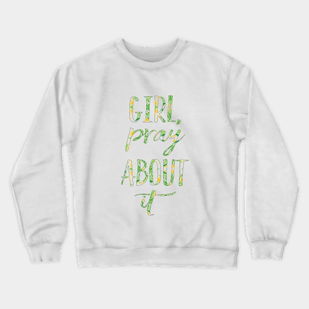 Girl, Pray about it Crewneck Sweatshirt by Sunshineisinmysoul